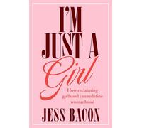 I'm Just a Girl: How Reclaiming Girlhood Can Redefine Womanhood
