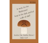 I'm just a Mushroom- Daily Notebook: A Funny Gift- Kept in the Dark (But Still Taking Notes)