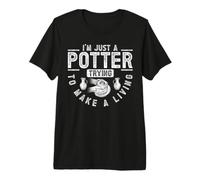 I'm Just A Potter, Trying To Make A Living Camiseta Premium