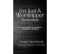 I'm Just A Worshipper: The Devotional: A 31 Day Journey Of Intimacy, Surrender, & Worship