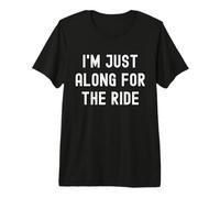 I'm Just Along For The Ride Chistes Divertidos Refranes sarcásticos Camiseta Premium