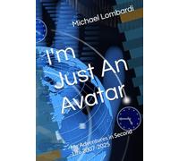 I'm Just An Avatar: My Adventures in Second Life 2007-2025