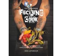 I'm Just Gonna Fucking Cook: A Collection of Stories, Inspirations, Culinary Adventures and Conceptual Recipes.