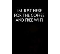 I'm Just Here for The Coffee And Free Wi-Fi: Funny Gag Gift Notebook for Co-workers, Adults, School, Office, Team, Workplace, Staff members, Boss (100 pages; 6x9 inches)