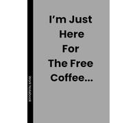 I'm just here for the free coffee, Work Funny Notebook for Friends and Family, Gift for Women an Men, For Your Boss: Lined Notebook with 2026 calendar