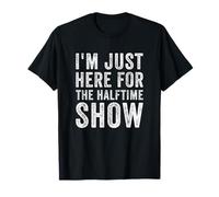 Im Just Here For The Half Time Show Funny Sarcástico Game Day Camiseta