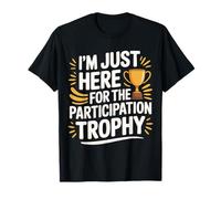 I'm Just Here For The Participation Trophy |- Camiseta