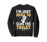I'm Just Here To Clog The Toilet Sudadera