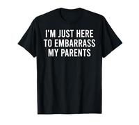 I'm Just Here To Embarrass My Parents - Cita Divertida Camiseta