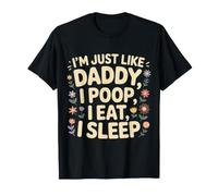 I'm Just Like Daddy, I Poop, I Eat, I Sleep Camiseta