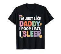I'm Just Like Daddy, I Poop, I Eat, I Sleep - Camiseta