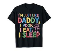 I'm Just Like Daddy, I Poop, I Eat, I Sleep - Camiseta