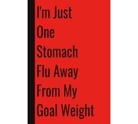 I'm Just One Stomach Flu Away From My Goal Weight: 110 Blank Pages | 6x9Inches | Funny Notebook Gift Ideas, Sarcastic Saying Work Gag Gift for, Girls, ... Boss, Coworkers, Colleagues, Best Friend