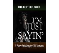 I'm Just Sayin': A Poetry Anthology for Life Moments: 1