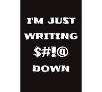 I'M JUST WRITING $#!@ DOWN: 6 x 9 Blank Lined Notebook Journal - Funny Gag Gift for Friends, Coworkers, and more | College Lined to fit more notes or funny thoughts