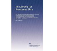 Im Kampfe für Preussens Ehre: Aus dem Nachlass des Grafen Albrecht v. Bernstorff, Staatsministers und kaiserlich deutschen ausserordentlichen und ... Gemahlin Anna geb. Freiin v. Koenneritz