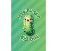 I'm Kind of a Big Dill: Pickle Notebook, Blank Lined