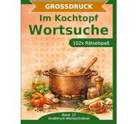 Im Kochtopf - Wortsuche in Großdruck: 102 Wortsuchrätsel mit extra großer Schrift | Gehirnjogging rund um den Kochtopf | Geschenkidee für Oma & Opa