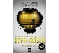 Im Kopf des Bösen - Der Happy Face Killer: Kriminalroman - Authentischer True-Crime-Thriller von der SPIEGEL-Bestsellerautorin Petra Mattfeldt und Deutschlands bekanntestem Profiler Axel Petermann