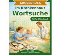 Im Krankenhaus - Wortsuche in Großdruck: 102 Wortsuchrätsel mit extra großer Schrift | Geschenkidee für Oma & Opa