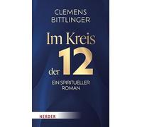 Im Kreis der 12: Ein spiritueller Roman