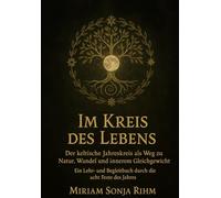 Im Kreis des Lebens: Der Keltische Jahreskreis als Weg zu Natur, Wandel und innerem Gleichgewicht