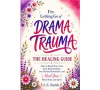I'm Letting Go of Drama Trauma: How to Break Free from Toxic Relationships, Set Healthy Boundaries, and Heal Your Mind, Body, and Spirit (The Spiral Breaker Series)