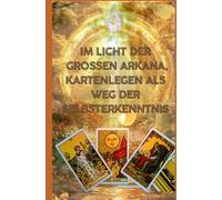 Im Licht der Großen Arkana: Kartenlegen als Weg der Selbsterkenntnis
