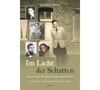 Im Licht der Schatten: Mein Vater Bernhard Johannes Witzel Erinnerungen und biographische Annäherungen Band I