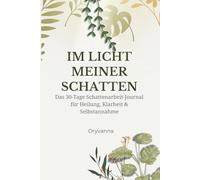 Im Licht meiner Schatten: Das 30-Tage Schattenarbeit-Journal für Heilung, Klarheit und Selbstannahme