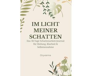 Im Licht meiner Schatten: Das 30-Tage Schattenarbeit-Journal für Heilung, Klarheit und Selbstannahme