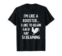 I'm Like A Rooster I Like To Begin Every Day Gritando Gracioso Camiseta