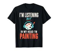 Im Listening But in My Head Im Painting Painter Artist Camiseta