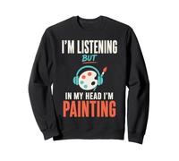 Im Listening But in My Head Im Painting Painter Artist Sudadera