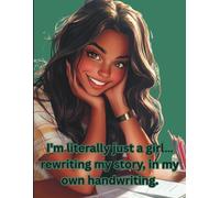 I'm Literally Just A Girl… Rewriting My Story, In My Own Handwriting. Notebook 2: Everyday Notebook, 70 Pages, 8x10-1/2", For School & Office, Fights Ink Bleed
