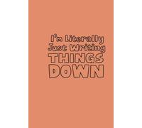 I'm Literally Just Writing Things Down Notebook: Jot down your thoughts, a 6x9 Notebook with 120 lined pages