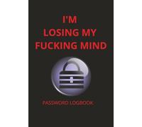 I'M LOSING MY FUCKING MIND: funny internet logbooks , PASSWORD Logbook, Organizer, Tracker, Gift For Gramma, Nana, Mom, Dad For Christmas: ... 120 pages, 6x9, Soft Cover, GLOSSY Finish