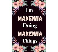 I'm Makenna Doing Makenna Things: A Cute Personalized Notebook for Women, Teens, and Girls Named Makenna - Fun Gift for Writing, Journaling, and Everyday Notes