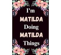 I'm Matilda Doing Matilda Things: A Cute Personalized Notebook for Women, Teens, and Girls Named Matilda - Fun Gift for Writing, Journaling, and Everyday Notes