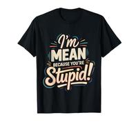 I'm Mean Because You'Re Stupid Sarcasmo sarcástico |- Camiseta