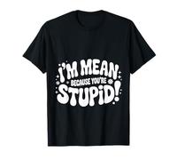 I'm Mean Because You'Re Stupid Sarcasmo sarcástico |- Camiseta