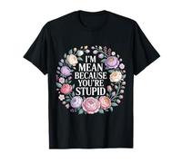 I'm Mean Because You'Re Stupid Sarcasmo sarcástico Camiseta