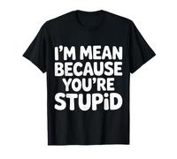 I'm Mean Because You'Re Stupid Sarcasmo sarcástico |- Camiseta