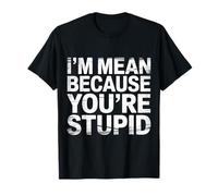 I'm Mean Because You'Re Stupid Sarcasmo sarcástico |- Camiseta