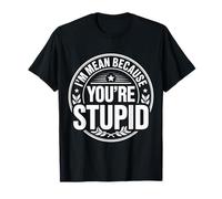 I'm Mean Because You'Re Stupid Sarcasmo sarcástico - Camiseta