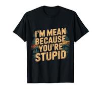I'm Mean Because You'Re Stupid Sarcasmo sarcástico - Camiseta