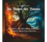 Im Namen des Baumes: Ein Baum am Elbufer in Dresden erzählt seine Geschichte