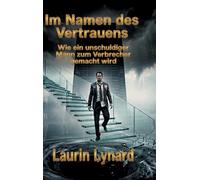 Im Namen des Vertrauens: Wie ein unschuldiger Mann zum Verbrecher gemacht wird