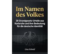Im Namen des Volkes: 38 Grundgesetz-Urteile aus Karlsruhe und ihre Bedeutung für die deutsche Identität