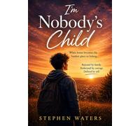 I'm Nobody's Child: When home becomes the hardest place to belong. Rejected by family. Redeemed by courage. Defined by self. By Stephen Waters